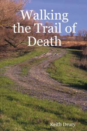 Walking the Trail of Death de Keith Drury