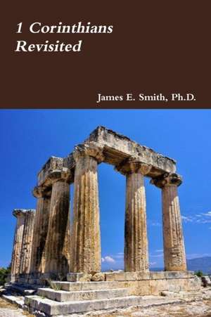 1 Corinthians Revisited de Ph. D. James E. Smith