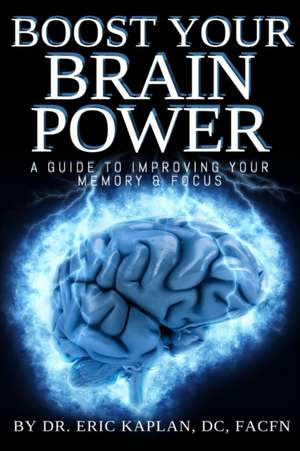 Boost Your Brainpower: A Guide to Improving Your Memory & Focus de DC Facfn Kaplan