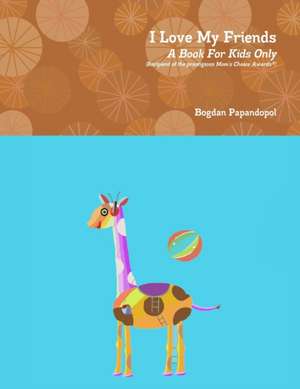 I Love My Friends. A Book For Kids Only de Bogdan Papandopol