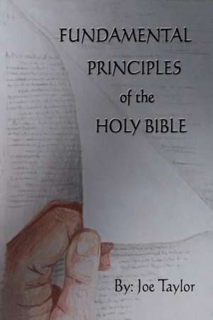 Fundamental Principles Of The Holy Bible de Joe Taylor