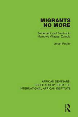 Migrants No More: Settlement and Survival in Mambwe Villages, Zambia de Johan Pottier