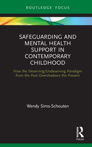 Safeguarding and Mental Health Support in Contemporary Childhood: How the Deserving/Undeserving Paradigm from the Past Overshadows the Present de Wendy Sims-Schouten