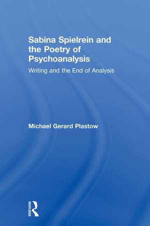 Sabina Spielrein and the Poetry of Psychoanalysis: Writing and the End of Analysis de Michael Plastow