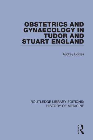 Obstetrics and Gynaecology in Tudor and Stuart England de Audrey Eccles