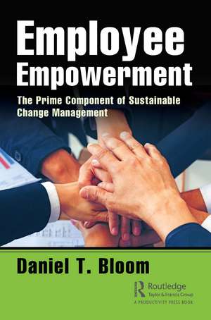 Employee Empowerment: The Prime Component of Sustainable Change Management de Daniel Bloom