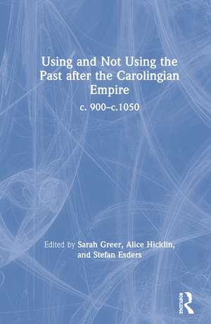 Using and Not Using the Past after the Carolingian Empire: c. 900–c.1050 de Sarah Greer