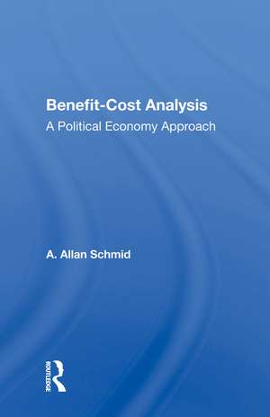 Benefit-cost Analysis: A Political Economy Approach de A. Allan Schmid