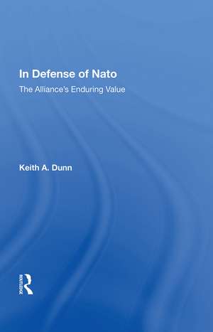 In Defense Of Nato: The Alliance's Enduring Value de Keith A. Dunn