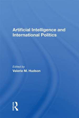 Artificial Intelligence And International Politics de Valerie M Hudson