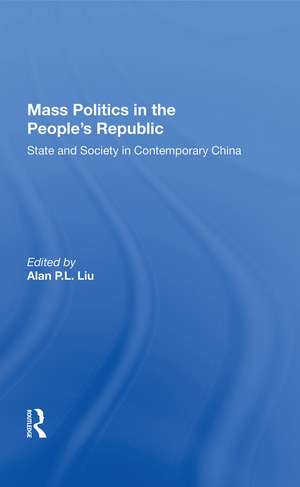 Mass Politics In The People's Republic: State And Society In Contemporary China de Alan P.L. Liu