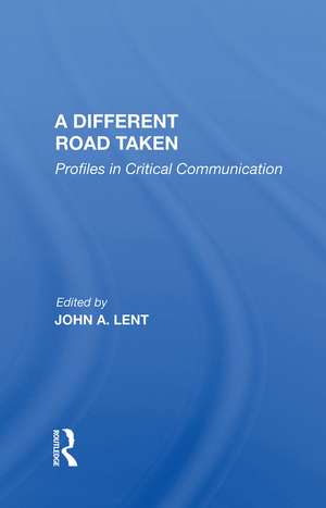 A Different Road Taken: Profiles In Critical Communication de John A. Lent