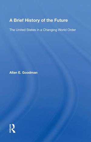 A Brief History Of The Future: The United States In A Changing World Order de Allan E. Goodman