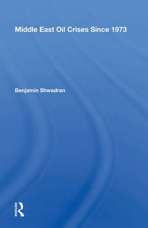 Middle East Oil Crises Since 1973 de Benjamin Shwadran