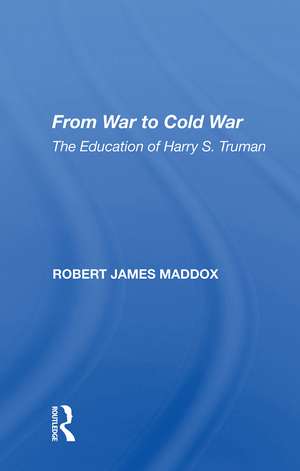 From War to Cold War: The Education of Harry S. Truman de Robert James Maddox