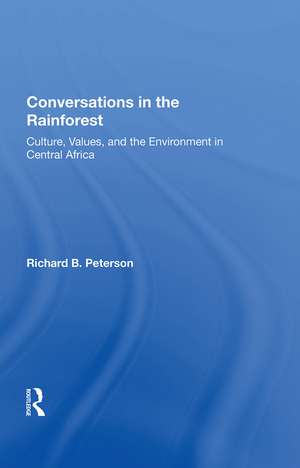 Conversations In The Rainforest: Culture, Values, And The Environment In Central Africa de Richard Peterson