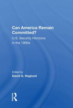 Can America Remain Committed?: U.s. Security Horizons In The 1990s de David G. Haglund