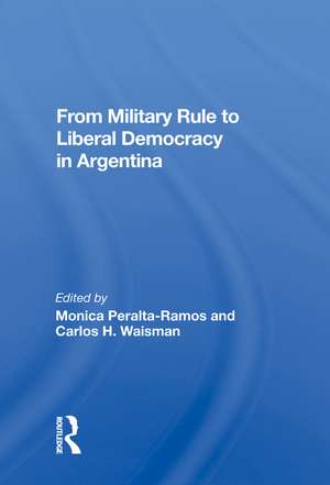 From Military Rule To Liberal Democracy In Argentina de Monica Peralta-ramos