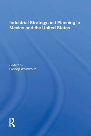 Industrial Strategy And Planning In Mexico And The United States de Sidney Weintraub