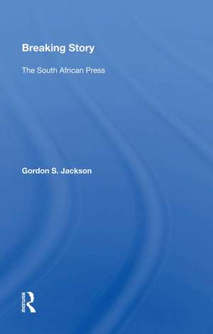 Breaking Story: The South African Press de Gordon S. Jackson