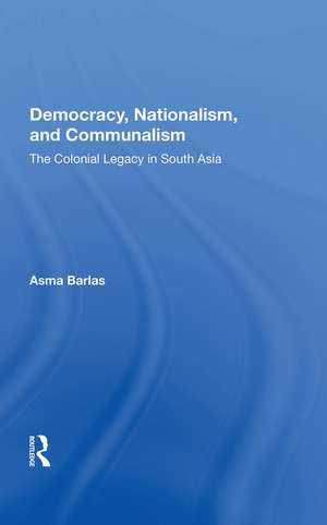 Democracy, Nationalism, And Communalism: The Colonial Legacy In South Asia de Asma Barlas