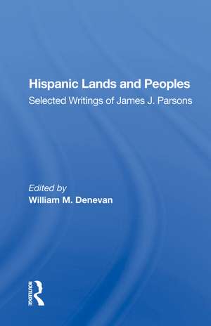 Hispanic Lands and Peoples: Selected Writings of James J. Parsons de William M. Denevan