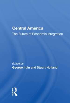 Central America: The Future Of Economic Integration de George Irvin