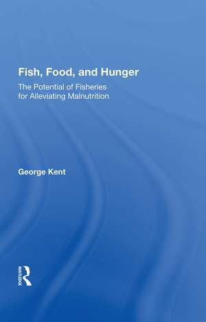 Fish, Food, And Hunger: The Potential Of Fisheries For Alleviating Malnutrition de George Kent