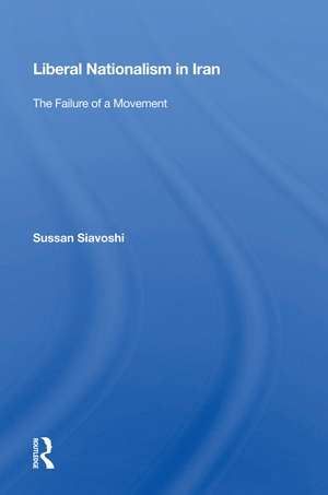 Liberal Nationalism In Iran: The Failure Of A Movement de Sussan Siavoshi