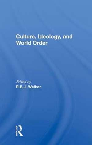 Culture, Ideology, And World Order de R.b.j. Walker