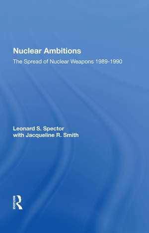 Nuclear Ambitions: The Spread Of Nuclear Weapons 1989-1990 de Leonard S. Spector