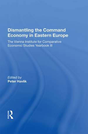 Dismantling The Command Economy In Eastern Europe: The Vienna Institute For Comparative Economic Studies Yearbook Iii de Peter Havlik