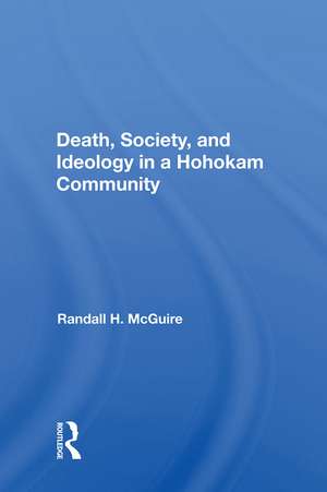 Death, Society, And Ideology In A Hohokam Community de Randall H. McGuire