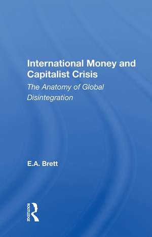 International Money And Capitalist Crisis: The Anatomy Of Global Disintegration de E.A. Brett