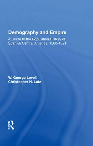 Demography And Empire: A Guide To The Population History Of Spanish Central America, 1500-1821 de W. George Lovell