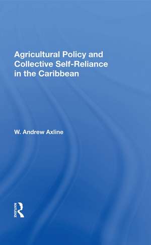 Agricultural Policy And Collective Self-reliance In The Caribbean de W. Andrew Axline