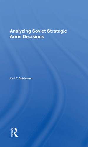 Analyzing Soviet Strategic Arms Decisions de Karl F. Spielmann