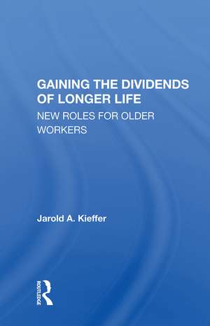 Gaining The Dividends Of Longer Life: New Roles For Older Workers de Jarold A. Kieffer