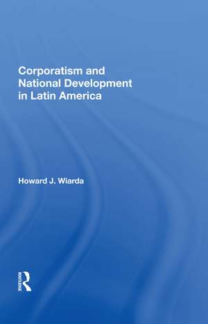 Corporatism And National Development In Latin America de Howard J. Wiarda