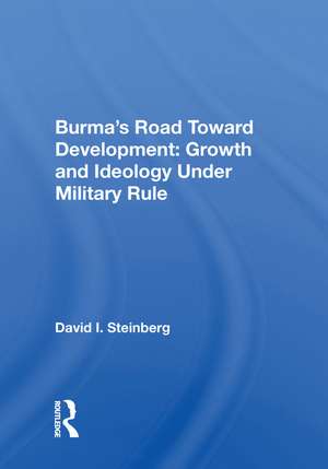 Burma's Road Toward Development: Growth And Ideology Under Military Rule de David I. Steinberg