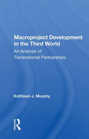 Macroproject Development In The Third World: An Analysis Of Transnational Partnerships de Kathleen J. Murphy