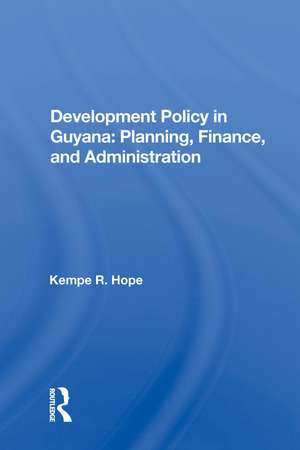 Development Policy In Guyana: Planning, Finance, And Administration de Kempe R. Hope