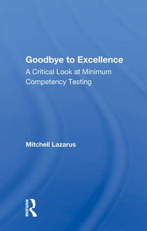 Goodbye To Excellence: A Critical Look At Minimum Competency Testing de Mitchell Lazarus