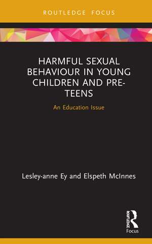 Harmful Sexual Behaviour in Young Children and Pre-Teens: An Education Issue de Lesley-anne Ey