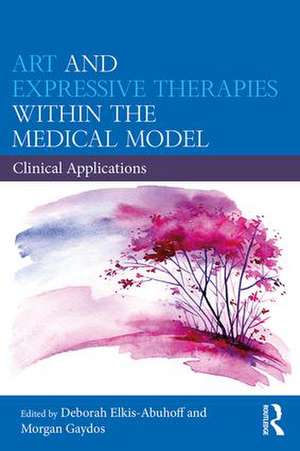 Art and Expressive Therapies within the Medical Model: Clinical Applications de Deborah Elkis-Abuhoff