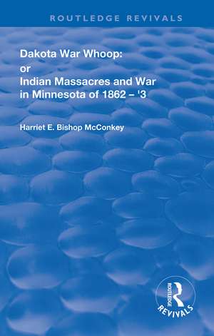 Dakota War-Whoop: or, Indian Massacres and War in Minnesota of 1862-1863 de Harriet E. Bishop McConkey