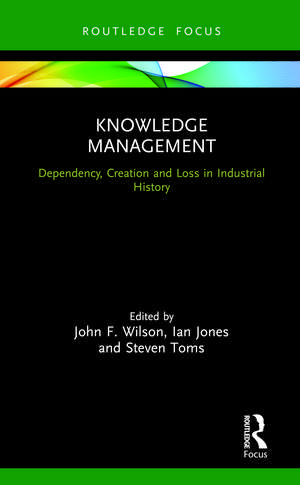 Knowledge Management: Dependency, Creation and Loss in Industrial History de John F. Wilson