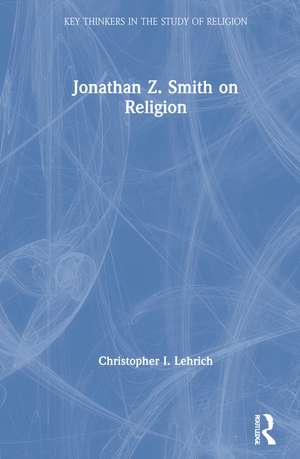 Jonathan Z. Smith on Religion de Christopher I. Lehrich