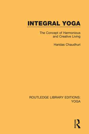 Integral Yoga: The Concept of Harmonious and Creative Living de Haridas Chaudhuri