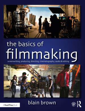 The Basics of Filmmaking: Screenwriting, Producing, Directing, Cinematography, Audio, & Editing de Blain Brown